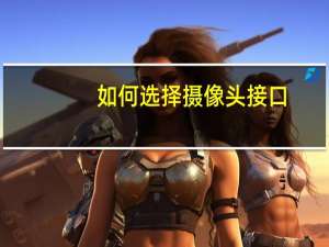 如何选择摄像头接口