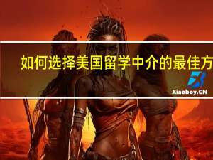 如何选择美国留学中介的最佳方案