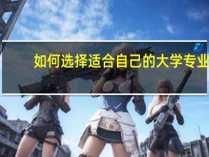 如何选择适合自己的大学专业？