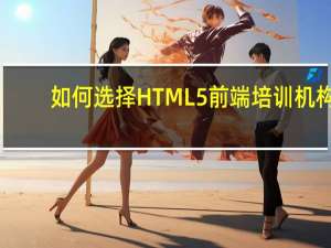如何选择HTML5前端培训机构