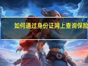 如何通过身份证网上查询保险（用身份证怎么查询保险）