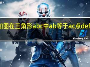 如图在三角形abc中ab等于ac点def分别在（如图在三角形abc中ab等于ac）