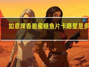 如意牌香脆蜜糖鱼片卡路里是多少