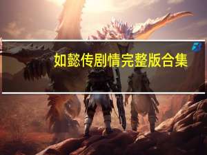 如懿传剧情完整版合集（如懿传剧情）