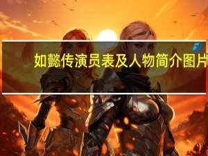 如懿传演员表及人物简介图片（如懿传演员表及人物简介）
