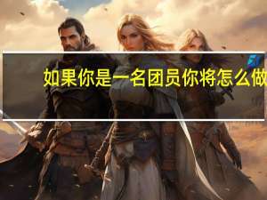 如果你是一名团员你将怎么做