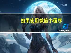 如果使用微信小程序