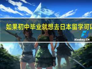 如果初中毕业就想去日本留学可以吗