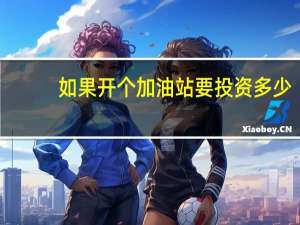 如果开个加油站要投资多少
