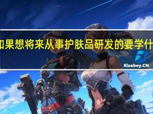 如果想将来从事护肤品研发的要学什么专业