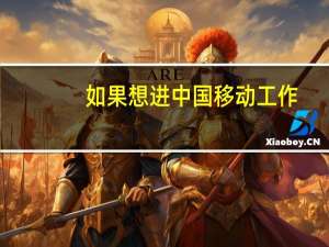 如果想进中国移动工作，在大学应该学什么专业