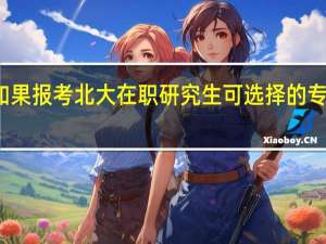 如果报考北大在职研究生可选择的专业多吗
