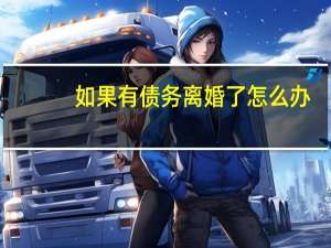 如果有债务离婚了怎么办