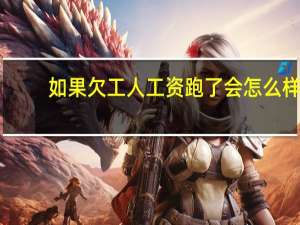 如果欠工人工资跑了会怎么样