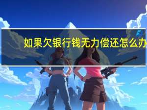 如果欠银行钱无力偿还怎么办