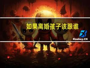 如果离婚孩子该跟谁