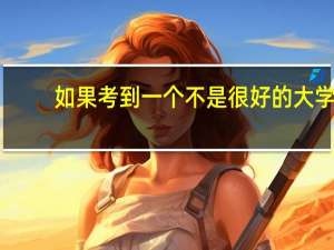 如果考到一个不是很好的大学，还要读吗