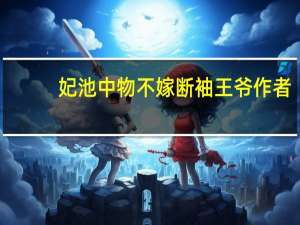 妃池中物不嫁断袖王爷作者（妃池中物不嫁断袖王爷下载）