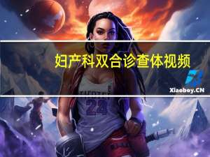 妇产科双合诊查体视频（妇产科双合诊视频）