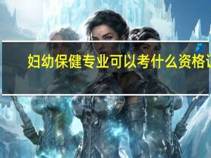 妇幼保健专业可以考什么资格证