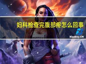 妇科检查完腹部疼怎么回事
