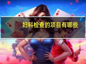 妇科检查的项目有哪些