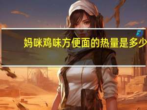 妈咪 鸡味方便面的热量是多少