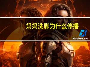 妈妈洗脚为什么停播