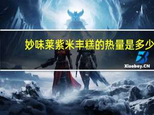 妙味莱 紫米丰糕的热量是多少