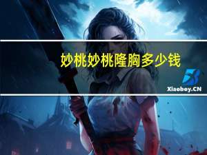 妙桃妙桃隆胸多少钱，丰胸手术一般要多少钱