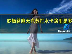 妙畅 茗趣无汽苏打水卡路里是多少