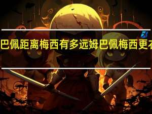 姆巴佩距离梅西有多远 姆巴佩梅西更衣室冲突