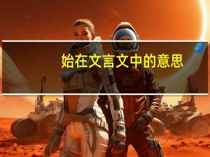 始在文言文中的意思