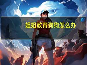 姐姐教育狗狗怎么办