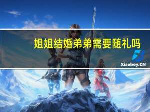 姐姐结婚弟弟需要随礼吗