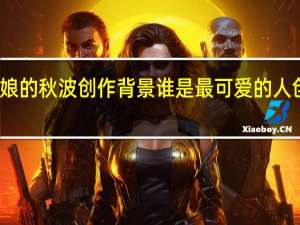 姑娘的秋波创作背景 谁是最可爱的人创作背景