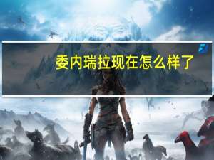 委内瑞拉现在怎么样了（委瑞内拉为什么这么牛）