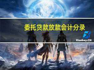 委托贷款放款会计分录（贷款放款会计分录）