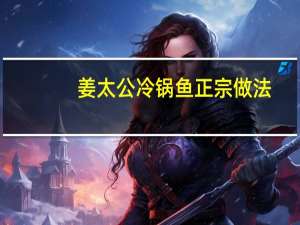 姜太公冷锅鱼正宗做法