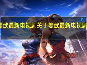 姜武最新电视剧 关于姜武最新电视剧的介绍