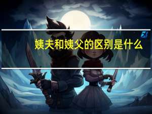 姨夫和姨父的区别是什么（姨夫和姨父的区别）