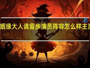姻缘大人请留步演员阵容怎么样 主演是谁