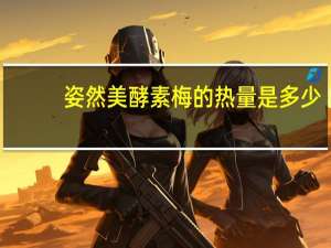 姿然美 酵素梅的热量是多少