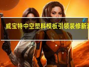 威宝特中空塑料模板引领装修新潮流,构建和谐建材新篇章!