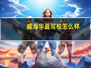威海华夏驾校怎么样