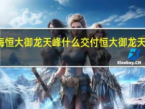威海恒大御龙天峰什么交付 恒大御龙天峰城二期