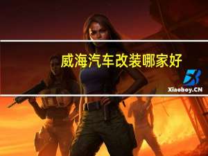 威海汽车改装哪家好