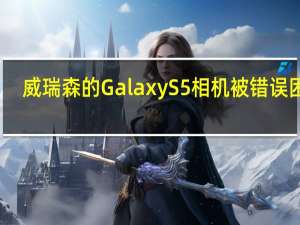 威瑞森的Galaxy S5相机被错误困扰