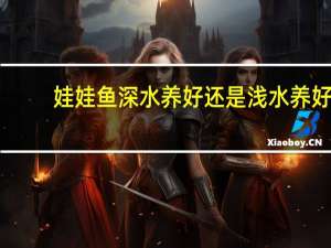 娃娃鱼深水养好还是浅水养好