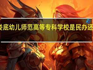娄底幼儿师范高等专科学校是民办还是公办